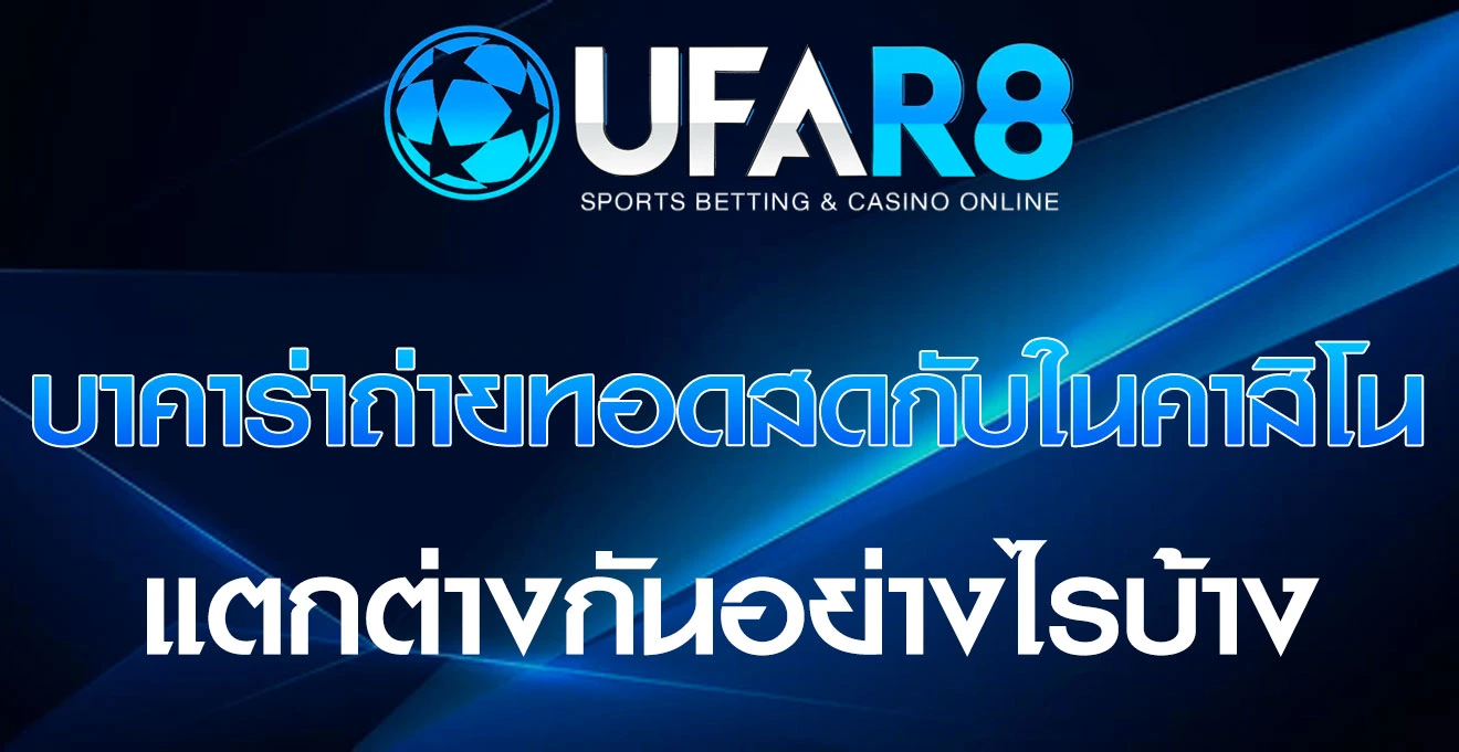 ความแตกต่างบาคาร่าออนไลน์กับถ่ายทอดสด